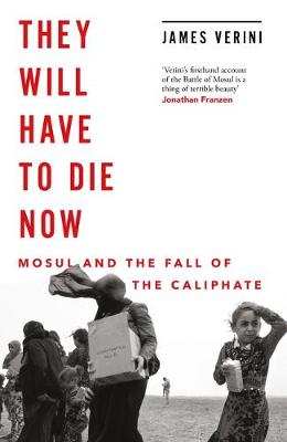 They Will Have to Die Now: Mosul and the Fall of the Caliphate