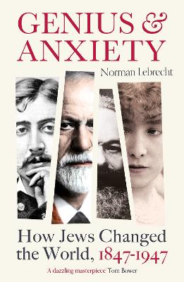 Genius and Anxiety: How Jews Changed the World, 1847-1947