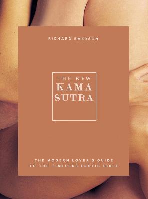 The New Kama Sutra: The Modern Lover's Guide to the Timeless Erotic Bible