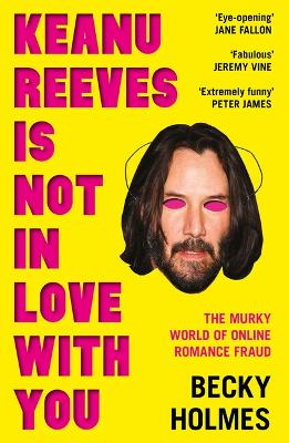 Keanu Reeves Is Not In Love With You: The Murky World of Online Romance Fraud