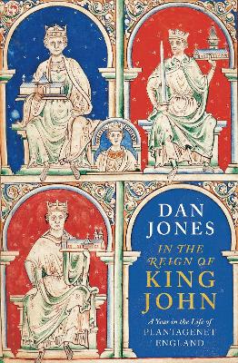 In the Reign of King John: A Year in the Life of Plantagenet England