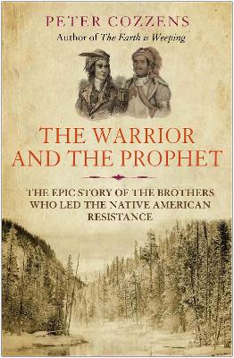 The Warrior and the Prophet: The Epic Story of the Brothers Who Led the Native American Resistance