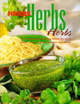 Herbs, Herbs, Herbs: Over 200 Mouth Watering Dishes for Every Season, Using Nature's Supreme Ingredients