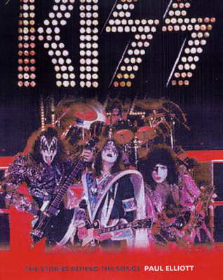 Rock and Roll All Nite: The Stories Behind Every ''Kiss'' Song