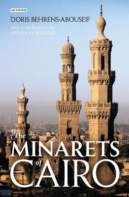 The Minarets of Cairo: Islamic Architecture from the Arab Conquest to the End of the Ottoman Period