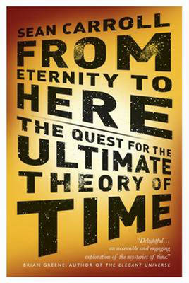 From Eternity to Here: The Quest for the Ultimate Theory of Time