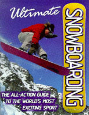 Ultimate Snowboarding: The All Action Illustrated Guide to One of the World's Most Exciting Winter Sports