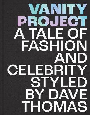 Vanity Project: A Tale of Fashion and Celebrity Styled by Dave Thomas