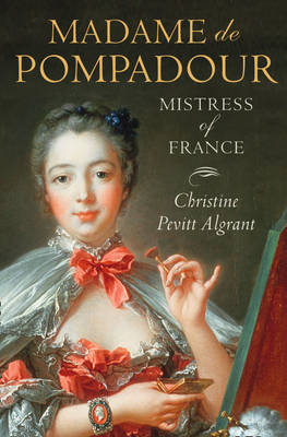 Madame de Pompadour: Mistress of France