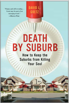 Death By Suburb: How To Keep The Suburbs From Killing Your Soul