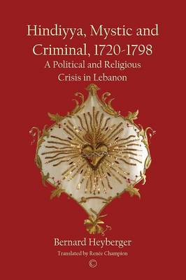 Hindiyya, Mystic and Criminal, 1720-1798: A Political and Religious Crisis in Lebanon