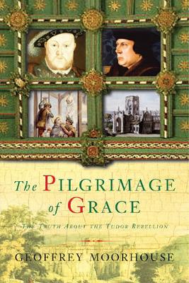 The Pilgrimage of Grace, 1536-7: The Rebellion That Shook Henry VIII's Throne