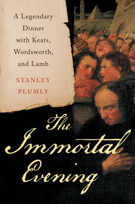 The Immortal Evening: A Legendary Dinner with Keats, Wordsworth, and Lamb