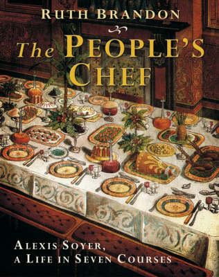 The People's Chef: Alexis Soyer, a Life in Seven Courses