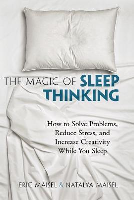 The Magic of Sleep Thinking: How to Solve Problems, Reduce Stress, and Increase Creativity While You Sleep