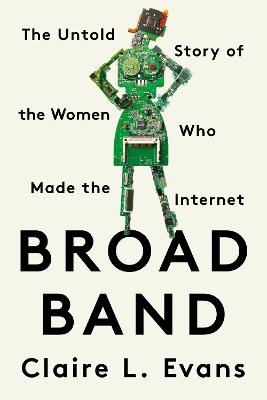 Broad Band: The Untold Story of the Women Who Made the Internet