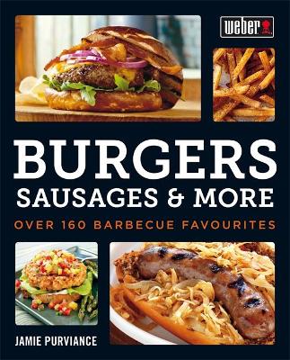 Weber's Burgers, Sausages & More: Over 160 Barbecue Favourites