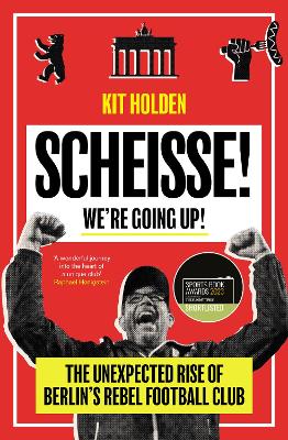 Scheisse! We're Going Up!: The Unexpected Rise of Berlin's Rebel Football Club