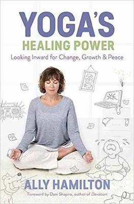 Yoga's Healing Power: Looking Inward for Change, Growth, and Peace