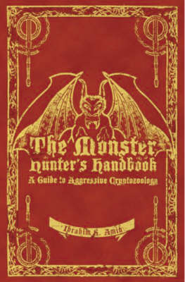 The Monster Hunter's Handbook: The Ultimate Guide to Saving Mankind from Vampires, Zombies, Hellhounds and Other Mythical Beasts