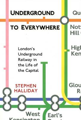 Underground to Everywhere: London's Underground Railway in the Life of the Capital