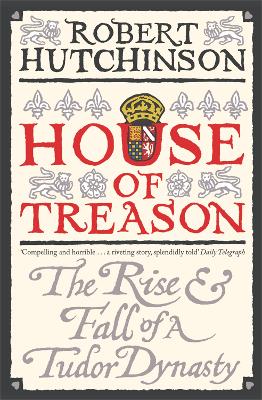 House of Treason: The Rise and Fall of a Tudor Dynasty