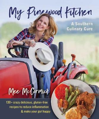 My Pinewood Kitchen, A Southern Culinary Cure: 130+ Crazy Delicious, Gluten-Free Recipes to Reduce Inflammation and Make Your Gut Happy