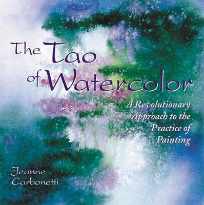 The Tao of Watercolor: A Revolutionary Approach to the Practice of Painting