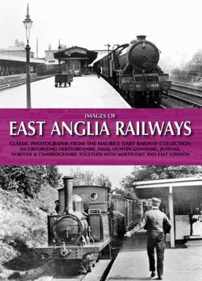 Images of East Anglia Railways: Classic Photographs from the Maurice Dart Collection