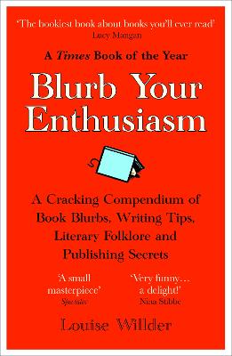 Blurb Your Enthusiasm: A Cracking Compendium of Book Blurbs, Writing Tips, Literary Folklore and Publishing Secrets