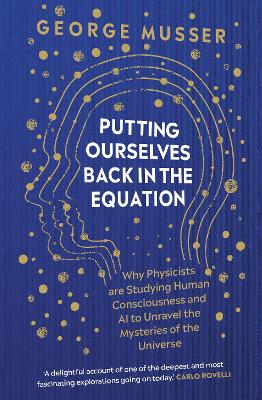 Putting Ourselves Back in the Equation: Why Physicists Are Studying Human Consciousness and AI to Unravel the Mysteries of the Universe