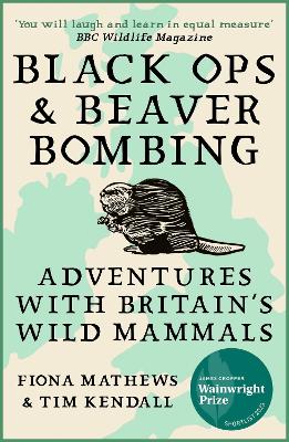 Black Ops and Beaver Bombing: Adventures with Britain's Wild Mammals