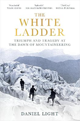 The White Ladder: Triumph and Tragedy at the Dawn of Mountaineering