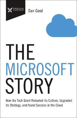 The Microsoft Story: How the Tech Giant Rebooted Its Culture, Upgraded Its Strategy, and Found Success in the Cloud