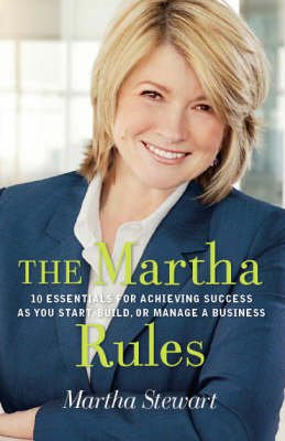 Martha's Rules: A Handbook for Success from One of the World's Greatest Entrepreneurs