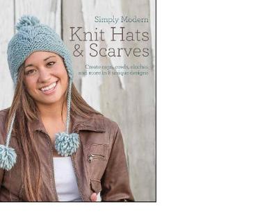 Quick and Simple Knit Hats & Scarves: 8 Designs from Up-and-Coming Designers!