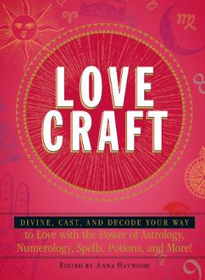 Love Craft: Divine, Cast, and Decode Your Way to Love with the Power of Astrology, Numerology, Spells, Potions, and More!