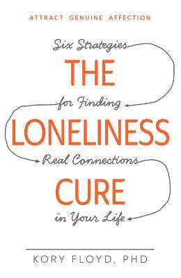 The Loneliness Cure: Six Strategies for Finding Real Connections in Your Life