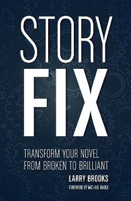 Story Fix: ''Transform Your Novel from Broken to Brilliant Foreword by Michael Hauge''