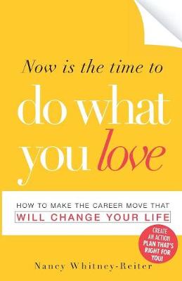 Now is the Time to Do What You Love: How to Make the Career Move That Will Change Your Life