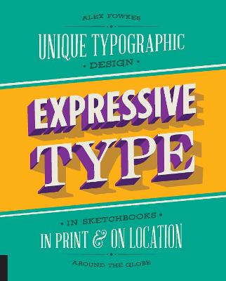 Expressive Type: Unique Typographic Design in Sketchbooks, in Print, and On Location around the Globe