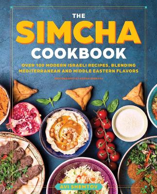 The Simcha Cookbook: Over 100 Modern Israeli Recipes, Blending Mediterranean and Middle Eastern Foods