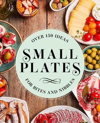 Small Plates: Over 150 Ideas for Bites and Nibbles