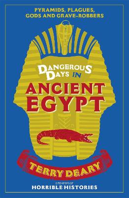 Dangerous Days in Ancient Egypt: Pyramids, Plagues, Gods and Grave-Robbers