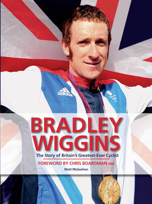 Bradley Wiggins: The Story of Britain's Greatest-ever Cyclist