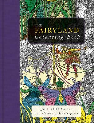 The Fairyland Colouring Book: Just Add Colour and Create a Masterpiece