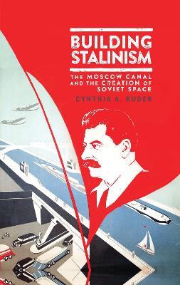 Building Stalinism: The Moscow Canal and the Creation of Soviet Space