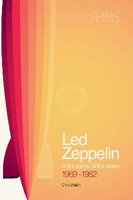 Classic Tracks - Led Zeppelin: All the songs, all the stories 1969-1982