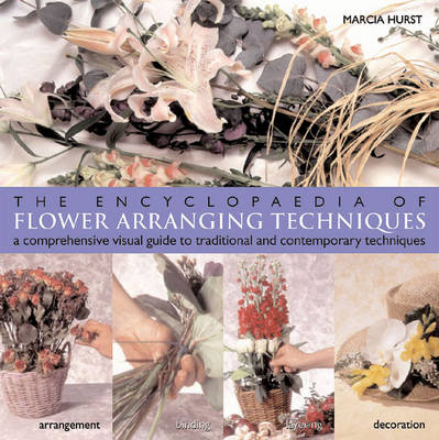 The Encyclopedia of Flower Arranging Techniques: A Visual Guide to Creating Arrangements for All Occasions