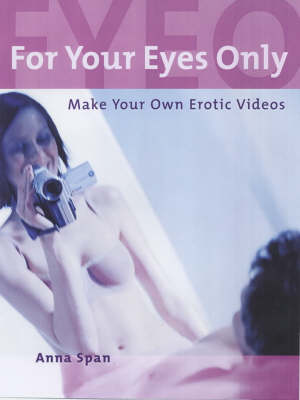 For Your Eyes Only: Making Your Own Erotic Home Video